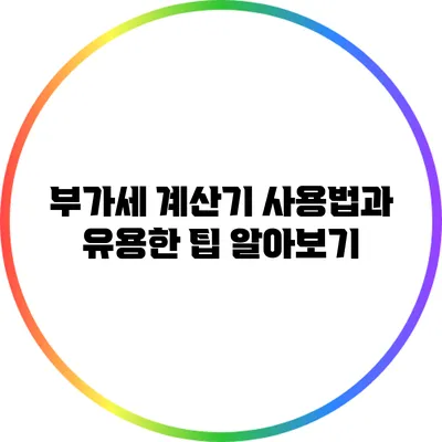 부가세 계산기 사용법과 유용한 팁 알아보기