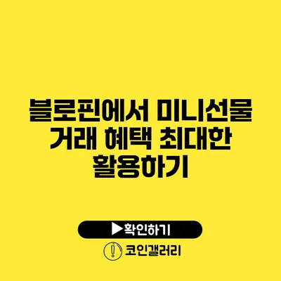 블로핀에서 미니선물 거래 혜택 최대한 활용하기