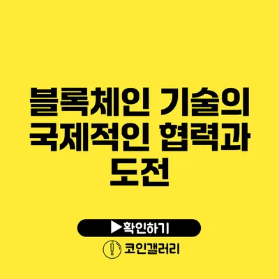 블록체인 기술의 국제적인 협력과 도전