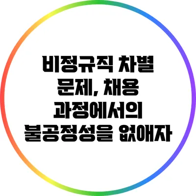 비정규직 차별 문제, 채용 과정에서의 불공정성을 없애자