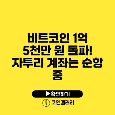 비트코인 1억 5천만 원 돌파! 자투리 계좌는 순항 중?