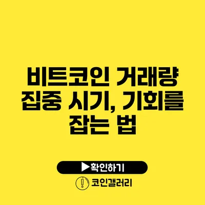 비트코인 거래량 집중 시기, 기회를 잡는 법