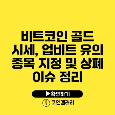 비트코인 골드 시세, 업비트 유의 종목 지정 및 상폐 이슈 정리