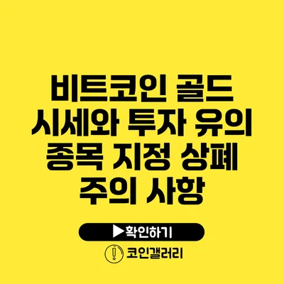 비트코인 골드 시세와 투자 유의 종목 지정 상폐 주의 사항