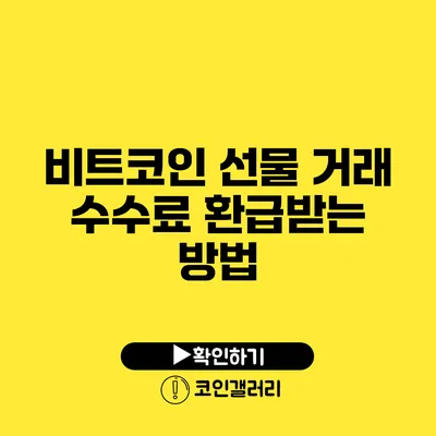 비트코인 선물 거래 수수료 환급받는 방법