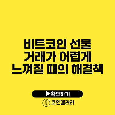 비트코인 선물 거래가 어렵게 느껴질 때의 해결책