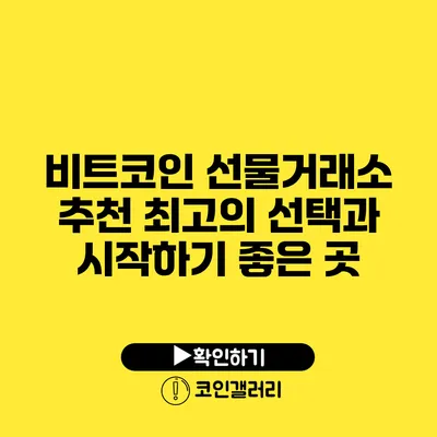비트코인 선물거래소 추천: 최고의 선택과 시작하기 좋은 곳