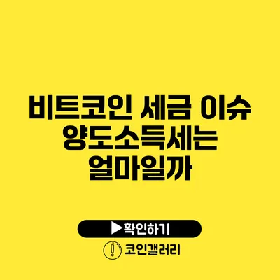 비트코인 세금 이슈: 양도소득세는 얼마일까?