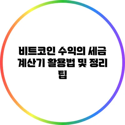 비트코인 수익의 세금 계산기 활용법 및 정리 팁