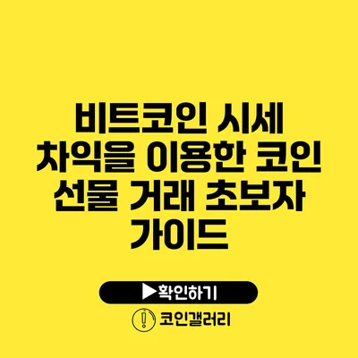 비트코인 시세 차익을 이용한 코인 선물 거래 초보자 가이드
