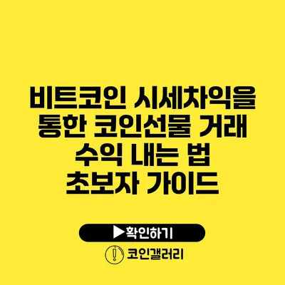 비트코인 시세차익을 통한 코인선물 거래 수익 내는 법: 초보자 가이드