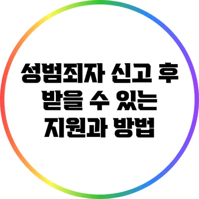 성범죄자 신고 후 받을 수 있는 지원과 방법