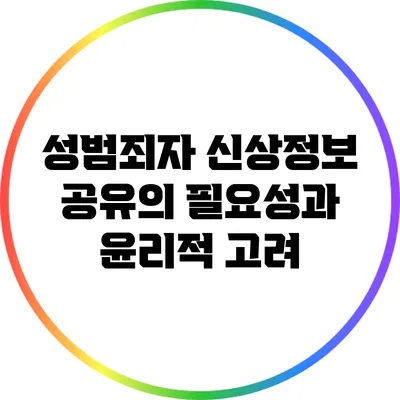 성범죄자 신상정보 공유의 필요성과 윤리적 고려