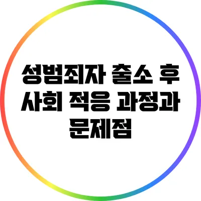 성범죄자 출소 후 사회 적응 과정과 문제점