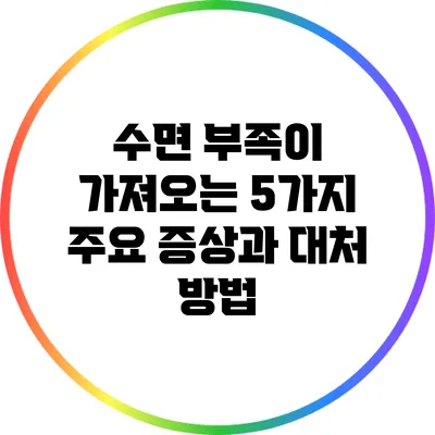 수면 부족이 가져오는 5가지 주요 증상과 대처 방법