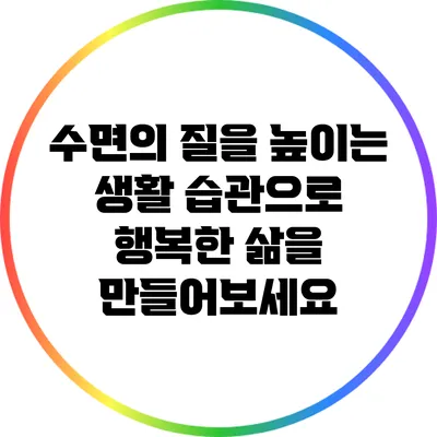 수면의 질을 높이는 생활 습관으로 행복한 삶을 만들어보세요