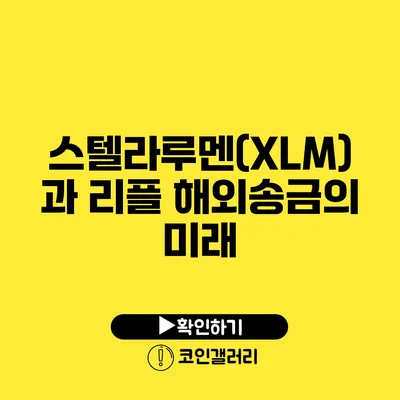 스텔라루멘(XLM)과 리플: 해외송금의 미래