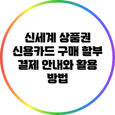 신세계 상품권 신용카드 구매: 할부 결제 안내와 활용 방법