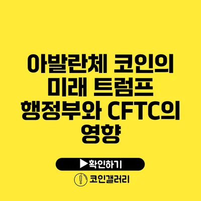 아발란체 코인의 미래: 트럼프 행정부와 CFTC의 영향
