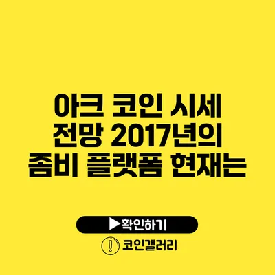 아크 코인 시세 전망: 2017년의 좀비 플랫폼 현재는?