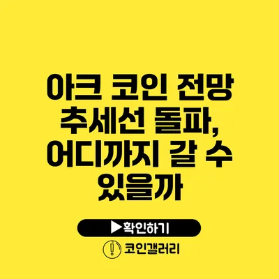 아크 코인 전망: 추세선 돌파, 어디까지 갈 수 있을까?