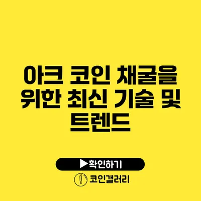 아크 코인 채굴을 위한 최신 기술 및 트렌드