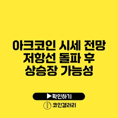 아크코인 시세 전망: 저항선 돌파 후 상승장 가능성