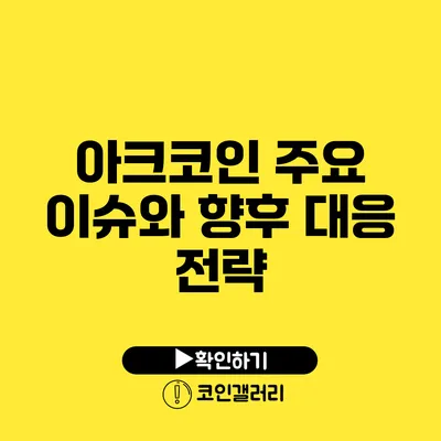 아크코인 주요 이슈와 향후 대응 전략