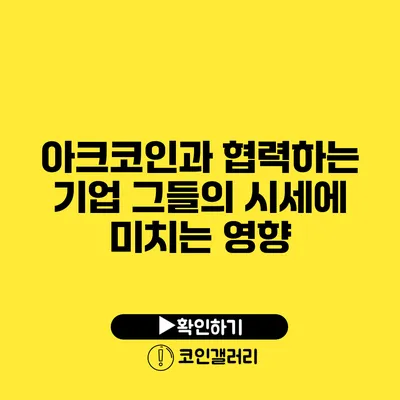 아크코인과 협력하는 기업: 그들의 시세에 미치는 영향