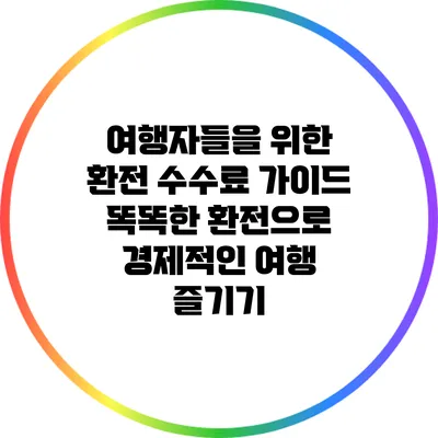 여행자들을 위한 환전 수수료 가이드: 똑똑한 환전으로 경제적인 여행 즐기기