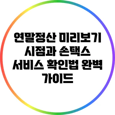 연말정산 미리보기 시점과 손택스 서비스 확인법 완벽 가이드