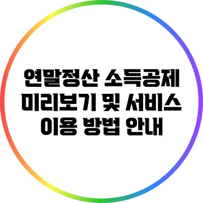 연말정산 소득공제 미리보기 및 서비스 이용 방법 안내