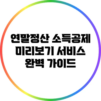 연말정산 소득공제 미리보기 서비스 완벽 가이드