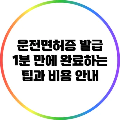 운전면허증 발급 1분 만에 완료하는 팁과 비용 안내