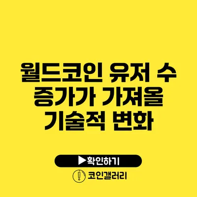 월드코인 유저 수 증가가 가져올 기술적 변화