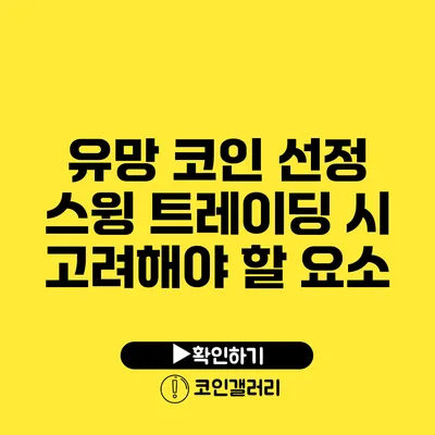유망 코인 선정: 스윙 트레이딩 시 고려해야 할 요소