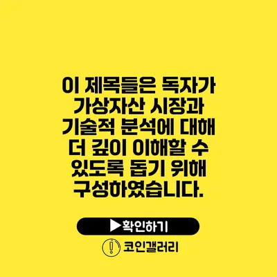 이 제목들은 독자가 가상자산 시장과 기술적 분석에 대해 더 깊이 이해할 수 있도록 돕기 위해 구성하였습니다.
