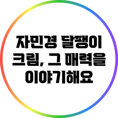 자민경 달팽이 크림, 그 매력을 이야기해요