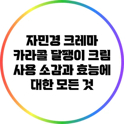 자민경 크레마 카라콜 달팽이 크림: 사용 소감과 효능에 대한 모든 것
