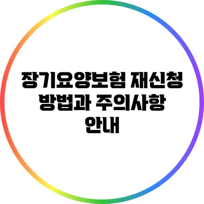 장기요양보험 재신청 방법과 주의사항 안내