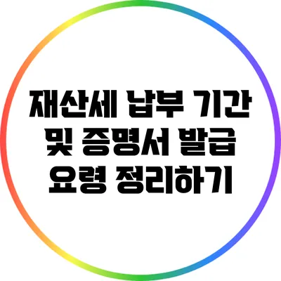 재산세 납부 기간 및 증명서 발급 요령 정리하기