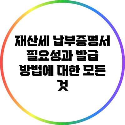 재산세 납부증명서: 필요성과 발급 방법에 대한 모든 것