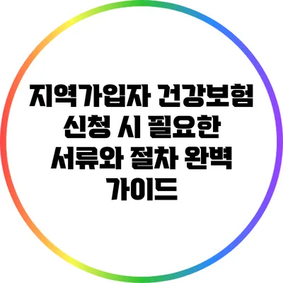 지역가입자 건강보험 신청 시 필요한 서류와 절차 완벽 가이드