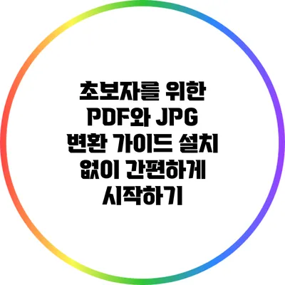 초보자를 위한 PDF와 JPG 변환 가이드: 설치 없이 간편하게 시작하기