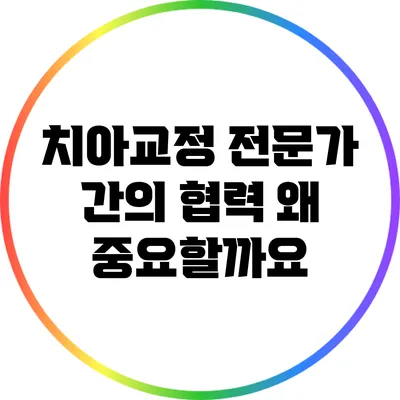 치아교정 전문가 간의 협력: 왜 중요할까요?