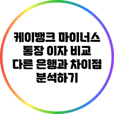 케이뱅크 마이너스 통장 이자 비교: 다른 은행과 차이점 분석하기