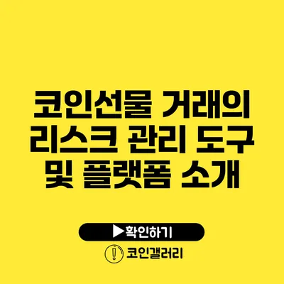 코인선물 거래의 리스크 관리 도구 및 플랫폼 소개