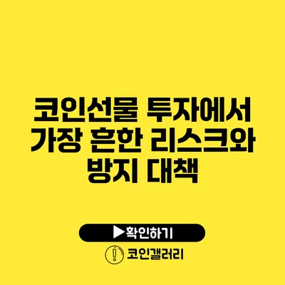 코인선물 투자에서 가장 흔한 리스크와 방지 대책
