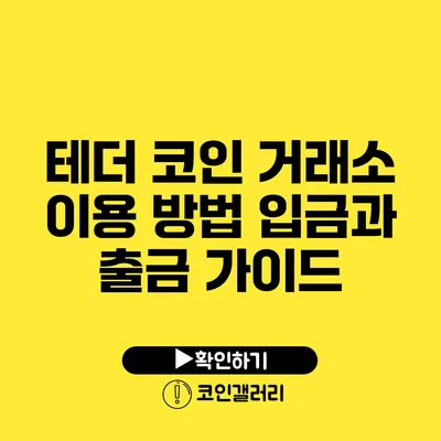 테더 코인 거래소 이용 방법: 입금과 출금 가이드