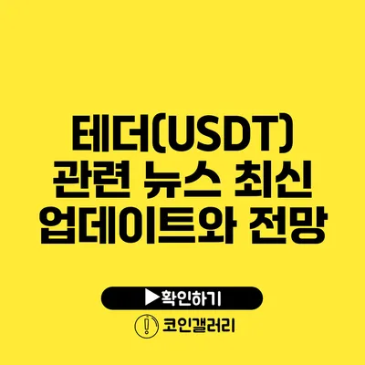 테더(USDT) 관련 뉴스: 최신 업데이트와 전망